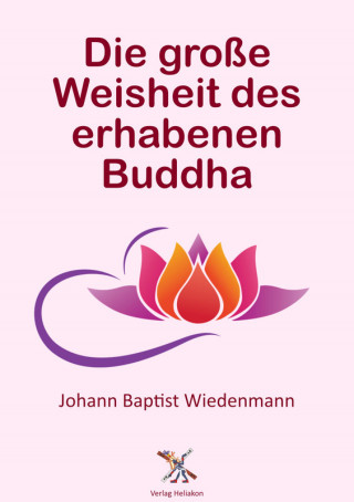 Johann Baptist Wiedenmann: Die große Weisheit des erhabenen Buddha