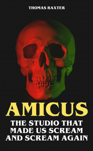 Thomas Baxter: Amicus - The Studio That Made Us Scream and Scream Again