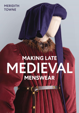 Meridith Towne: Making Late Medieval Menswear