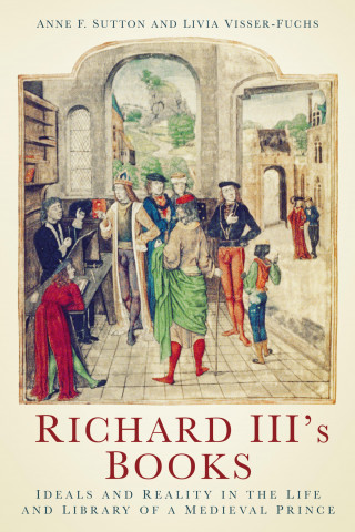 Anne F. Sutton, Livia Visser-Fuchs: Richard III's Books