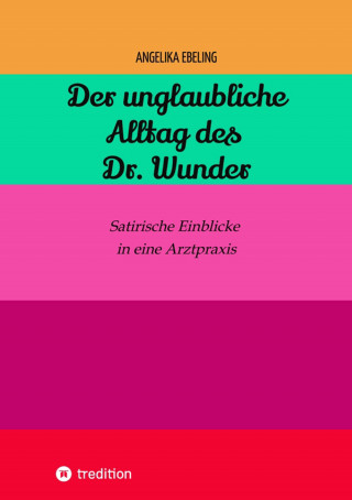 Angelika Ebeling: Der unglaubliche Alltag des Dr. Wunder