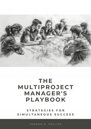 Jordan E. Philips: The Multiproject Manager's Playbook