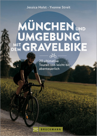 Jessica Holst, Yvonne Streit: München und Umgebung mit dem Gravelbike 20 ultimative Touren von leicht bis abenteuerlich