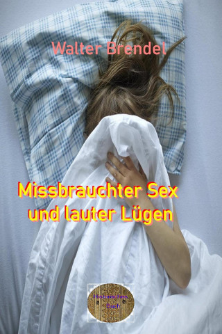 Walter Brendel: Missbrauchter Sex und lauter Lügen