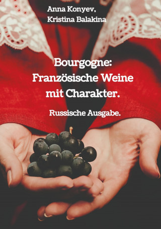 Anna Konyev, Kristina Balakina: Bourgogne: Französische Weine mit Charakter.