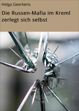 Helga Geerkens: Die Russen-Mafia im Kreml zerlegt sich selbst