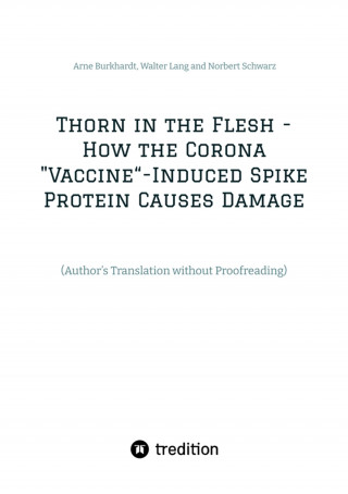 Arne Burkhardt, Walter Lang, Norbert Schwarz: Thorn in the Flesh - How the Corona "Vaccine" Induced Spike Protein Causes Damage