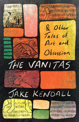 Jake Kendall: The Vanitas & Other Tales of Art and Obsession