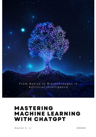 Daniel K. Li: Mastering Machine Learning with ChatGPT