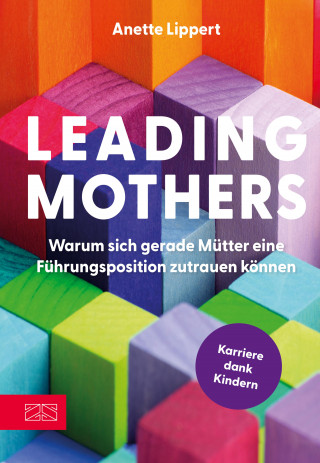 Anette Lippert: Leading Mothers: Warum sich gerade Mütter eine Führungsposition zutrauen können