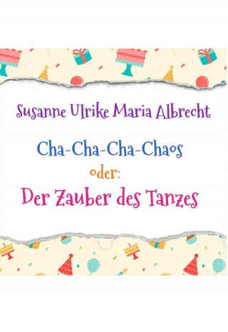 Susanne Ulrike Maria Albrecht: Cha-Cha-Cha-Chaos oder: Der Zauber des Tanzes