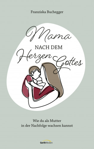 Franziska Buchegger: Mama nach dem Herzen Gottes