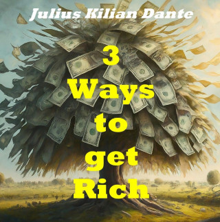 Julius Kilian Dante: Three ways to get rich - Learning from Bill Gates, Warren Buffet and Elon Musk