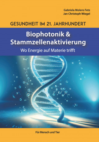 Gabriela Molero Fetz, Jan Christoph Wiegel: Gesundheit im 21. Jahrhundert: Biophotonik und Stammzellenaktivierung