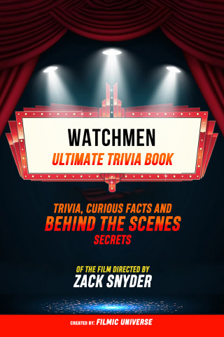 Filmic Universe: Watchmen - Ultimate Trivia Book: Trivia, Curious Facts And Behind The Scenes Secrets Of The Film Directed By Zack Snyder