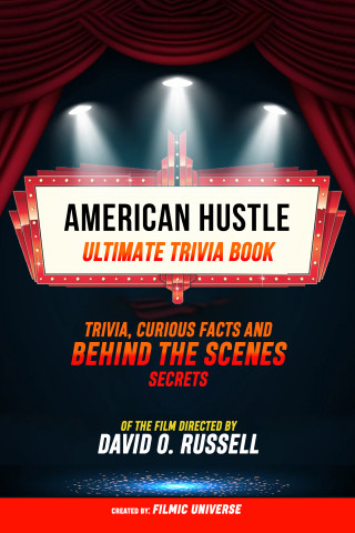 Filmic Universe: American Hustle - Ultimate Trivia Book: Trivia, Curious Facts And Behind The Scenes Secrets Of The Film Directed By David O. Russell