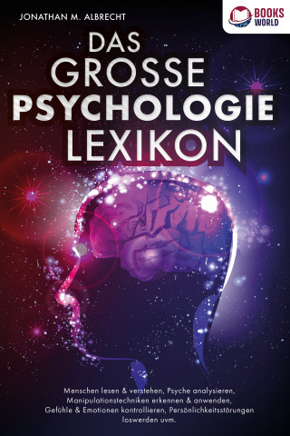 Jonathan M. Albrecht: DAS GROSSE PSYCHOLOGIE LEXIKON: Menschen lesen & verstehen, Psyche analysieren, Manipulationstechniken erkennen & anwenden, Gefühle & Emotionen kontrollieren, Persönlichkeitsstörungen loswerden uvm.