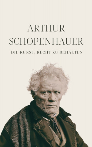 Arthur Schopenhauer, Klassiker der Weltgeschichte, Philosophie Bücher: Die Kunst, Recht zu behalten - Schopenhauers Meisterwerk