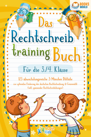 Magic Kids: Das Rechtschreibtraining Buch für die 3./4. Klasse: 123 abwechslungsreiche 5 Minuten Diktate zur optimalen Förderung der deutschen Rechtschreibung und Grammatik (inkl. spannender Rechtschreibübungen)