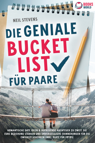 Neil Stevens: Die geniale Bucket List für Paare: Romantische Date Ideen & aufregende Abenteuer zu zweit, die Eure Beziehung stärken und unvergessliche Erinnerungen für die Ewigkeit schenken (Inkl. Platz für Fotos)