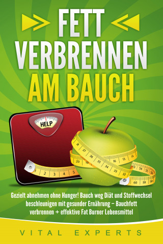 Vital Experts: Fett verbrennen am Bauch: Gezielt abnehmen ohne Hunger! Bauch weg Diät und Stoffwechsel beschleunigen mit gesunder Ernährung – Bauchfett verbrennen + effektive Fat Burner Lebensmittel