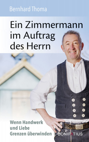 Bernhard Thoma: Ein Zimmermann im Auftrag des Herrn