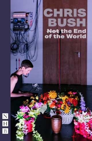 Chris Bush: (Not) the End of the World (NHB Modern Plays)