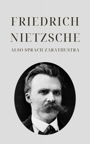 Friedrich Nietzsche, Klassiker der Weltgeschichte, Philosophie Bücher: Also sprach Zarathustra - Nietzsches Meisterwerk
