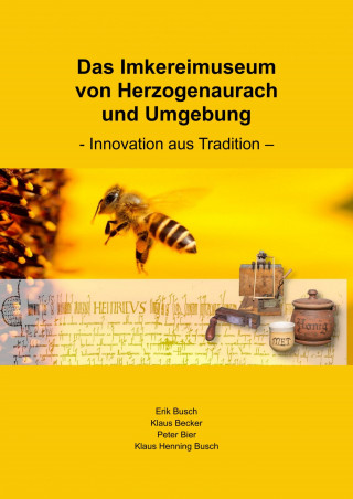 Erik Busch, Klaus Becker, Peter Bier, Klaus Henning Busch: Das Imkereimuseum von Herzogenaurach und Umgebung