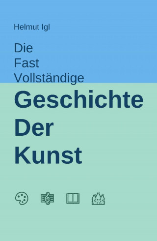 Helmut Igl: Die fast vollständige Geschichte der Kunst