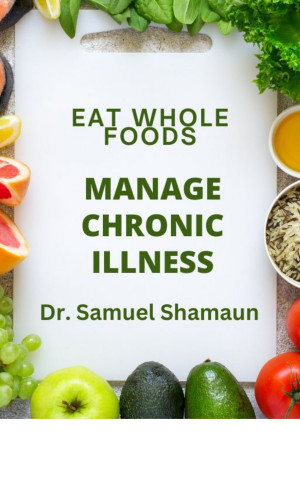Dr. Samuel Shamaun: Eat Whole Foods, Manage Chronic Illness