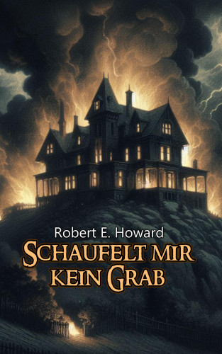 Robert Erwin Howard: Schaufelt mir kein Grab