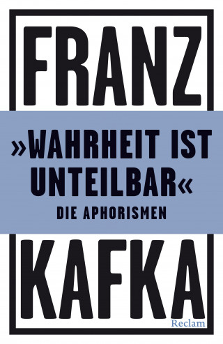Franz Kafka: »Wahrheit ist unteilbar«. Die Aphorismen