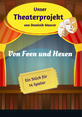 Dominik Meurer: Unser Theaterprojekt, Band 19 - Von Feen und Hexen