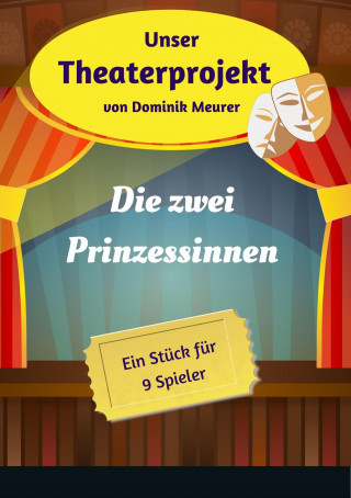 Dominik Meurer: Unser Theaterprojekt, Band 20 - Die zwei Prinzessinnen