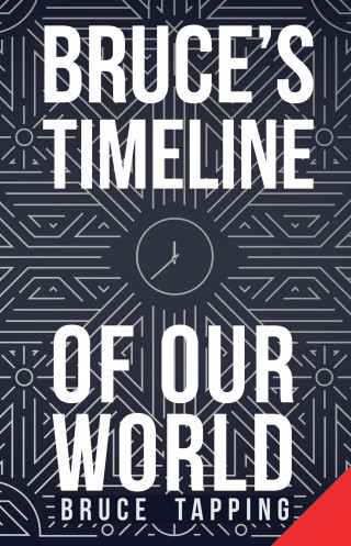 Bruce Tapping: Bruce's Timeline Of Our World
