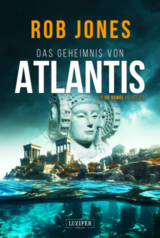 Rob Jones: DAS GEHEIMNIS VON ATLANTIS (Joe Hawke 7)