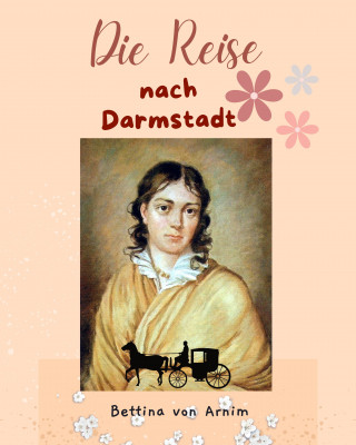 Bettina von Arnim: Die Reise nach Darmstadt