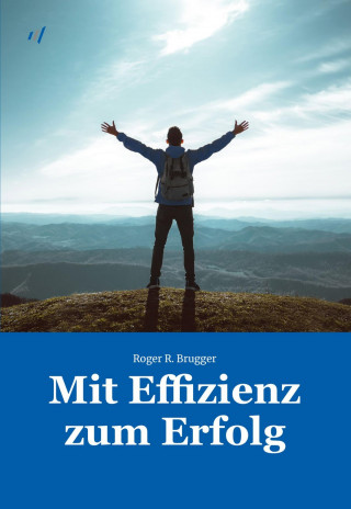 Roger R. Brugger: Mit Effizienz zum Erfolg