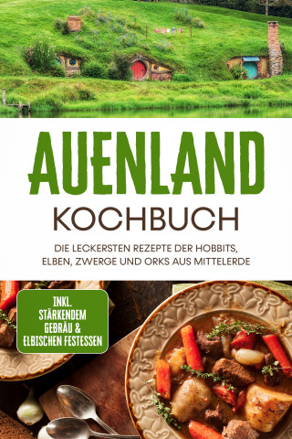 Naira Lilienthal: Auenland Kochbuch: Die leckersten Rezepte der Hobbits, Elben, Zwerge und Orks aus Mittelerde - inkl. stärkendem Gebräu & elbischen Festessen