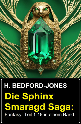 H. Bedford-Jones: Die Sphinx Smaragd Saga: Fantasy: Teil 1-18 in einem Band