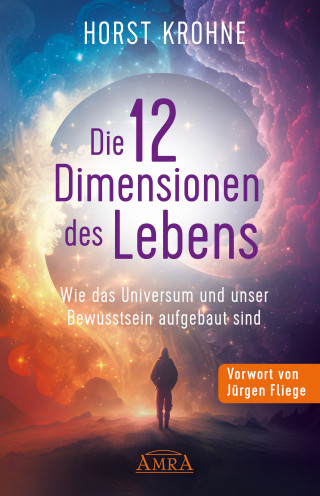 Horst Krohne: DIE 12 DIMENSIONEN DES LEBENS: Wie das Universum und unser Bewusstsein aufgebaut sind (Erstveröffentlichung)