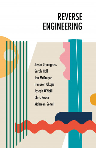 Jessie Greengrass, Sarah Hall, Jon McGregor, Irenosen Okojie, Joseph O'Neill, Chris Power, Mahreen Sohail: Reverse Engineering