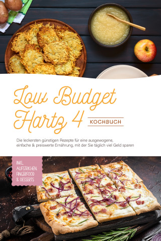 Elisa Korporal: Low Budget Hartz 4 Kochbuch: Die leckersten günstigen Rezepte für eine ausgewogene, einfache & preiswerte Ernährung, mit der Sie täglich viel Geld sparen - inkl. Aufstrichen, Fingerfood & Desserts