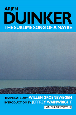 Arjen Duinker: The Sublime Song of a Maybe: Selected Poems