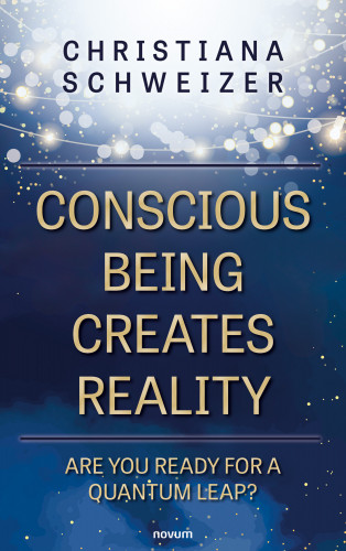 Christiana Schweizer: Conscious being creates reality