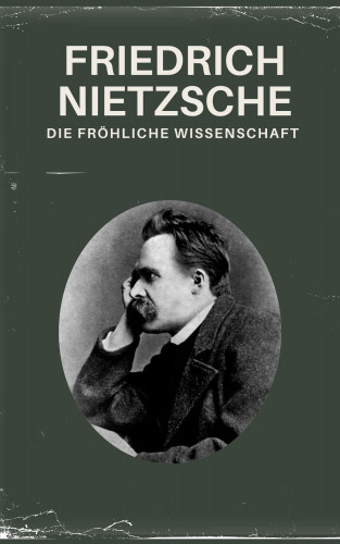 Friedrich Nietzsche, Nietzsche alle Werke, Philosophie Bücher: Die fröhliche Wissenschaft - Nietzsche alle Werke