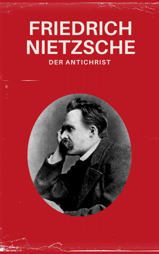 Friedrich Nietzsche, Nietzsche alle Werke, Philosophie Bücher: Der Antichrist - Nietzsche alle Werke