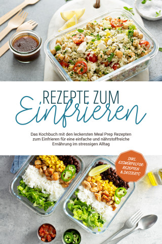 Maria Behrends: Rezepte zum Einfrieren: Das Kochbuch mit den leckersten Meal Prep Rezepten zum Einfrieren für eine einfache und nährstoffreiche Ernährung im stressigen Alltag - inkl. Eiswürfelform-Rezepten & Desserts