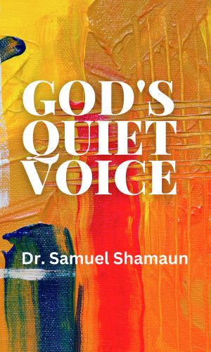 Dr. Samuel Shamaun: God's Quiet Voice